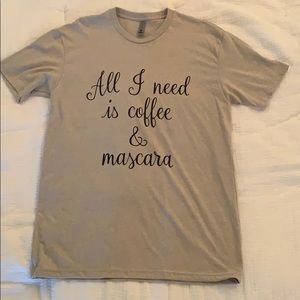 “All I need is coffee & mascara” Tee
